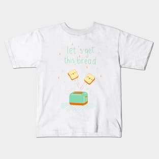 Let's get this bread Kids T-Shirt